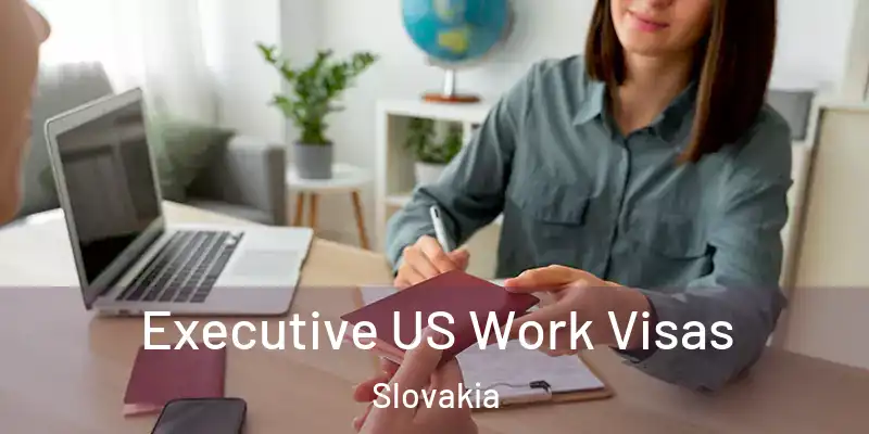 Executive US Work Visas Slovakia