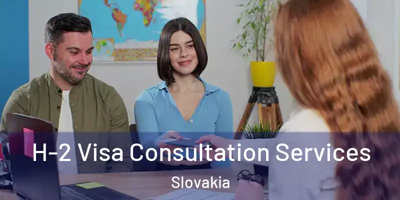 H-2 Visa Consultation Services Slovakia