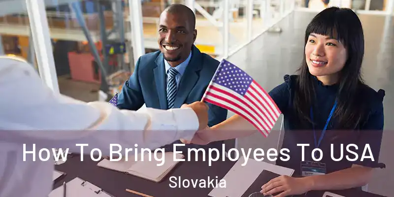 How To Bring Employees To USA Slovakia