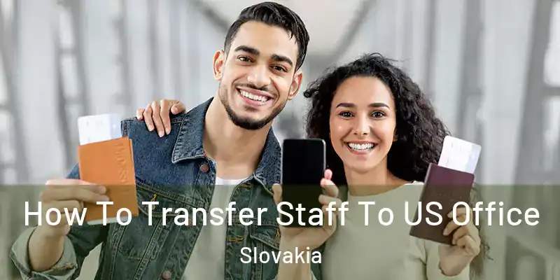 How To Transfer Staff To US Office Slovakia